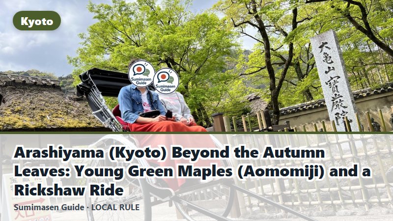 Arashiyama (Kyoto) Beyond the Autumn Leaves: Young Green Maples (Aomomiji) and a Rickshaw Ride