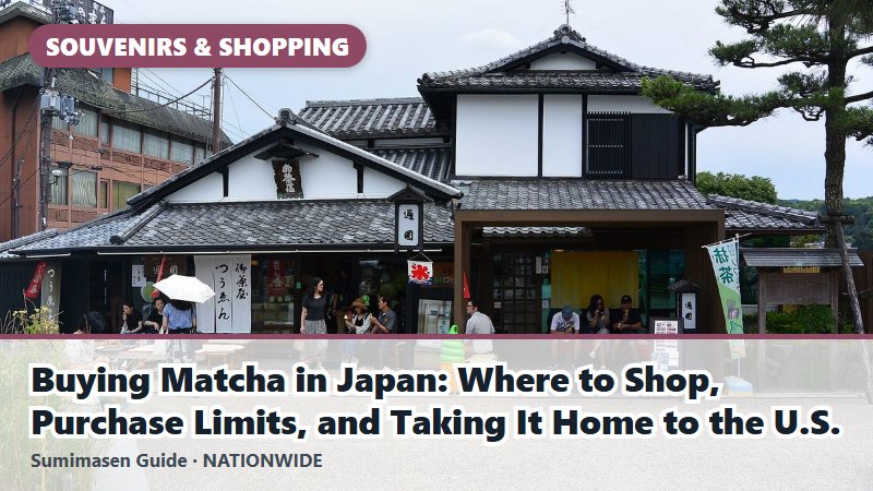 Buying Matcha in Japan: Where to Shop, Purchase Limits, and Taking It Home to the U.S.