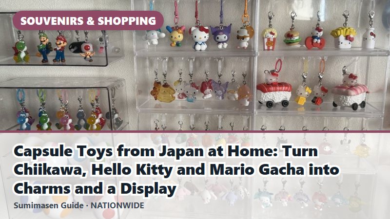 Capsule Toys from Japan at Home: Turn Chiikawa, Hello Kitty and Mario Gacha into Charms and a Display