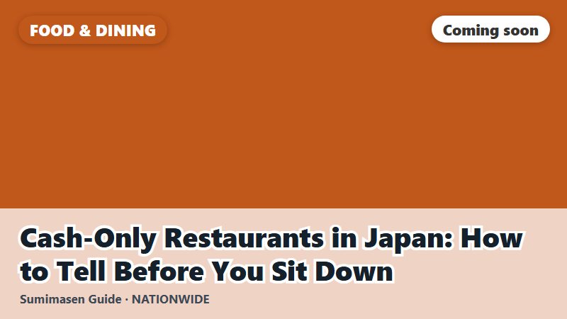 Cash-Only Restaurants in Japan: How to Tell Before You Sit Down (coming soon)