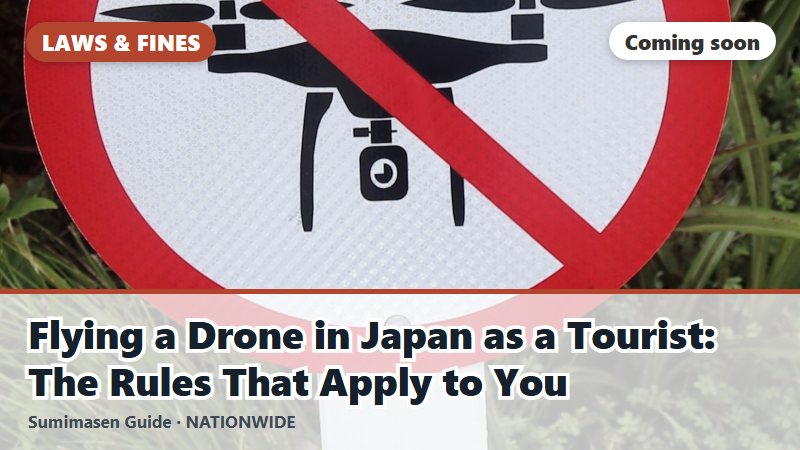 Flying a Drone in Japan as a Tourist: The Rules That Apply to You (coming soon)