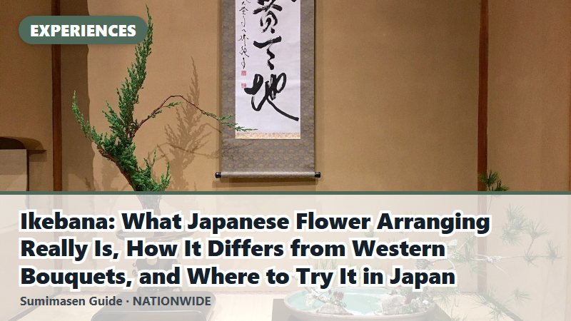 Ikebana: What Japanese Flower Arranging Really Is, How It Differs from Western Bouquets, and Where to Try It in Japan