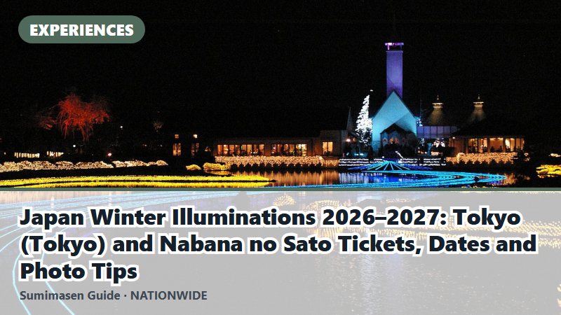 Japan Winter Illuminations 2026–2027: Tokyo (Tokyo) and Nabana no Sato Tickets, Dates and Photo Tips