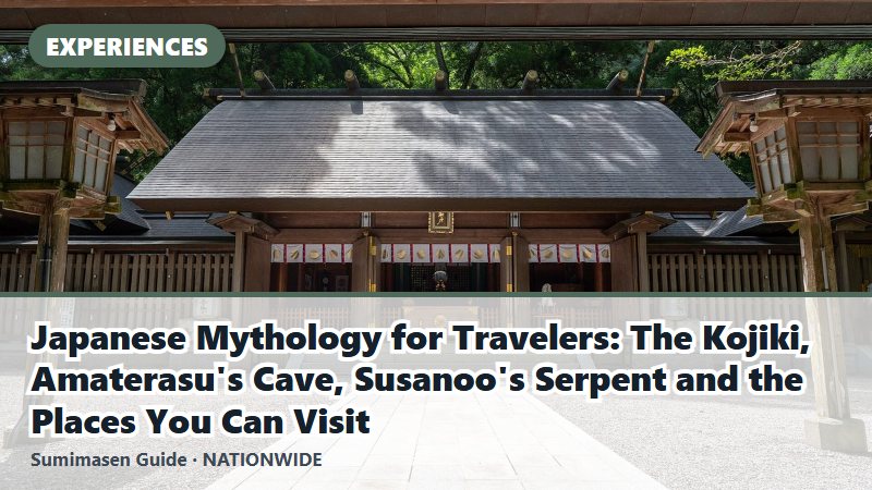 Japanese Mythology for Travelers: The Kojiki, Amaterasu's Cave, Susanoo's Serpent and the Places You Can Visit
