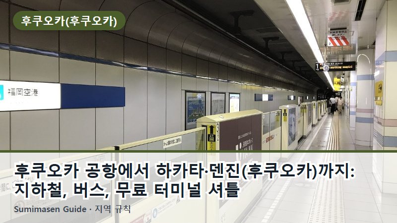 후쿠오카 공항에서 하카타·덴진(후쿠오카)까지: 지하철, 버스, 무료 터미널 셔틀