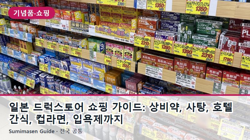 일본 드럭스토어 쇼핑 가이드: 상비약, 사탕, 호텔 간식, 컵라면, 입욕제까지