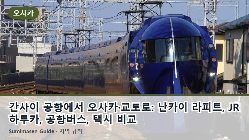 간사이 공항에서 오사카·교토로: 난카이 라피트, JR 하루카, 공항버스, 택시 비교