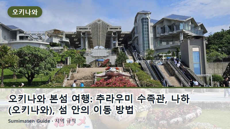 오키나와 본섬 여행: 추라우미 수족관, 나하(오키나와), 섬 안의 이동 방법