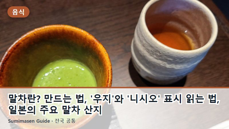 말차란? 만드는 법, '우지'와 '니시오' 표시 읽는 법, 일본의 주요 말차 산지