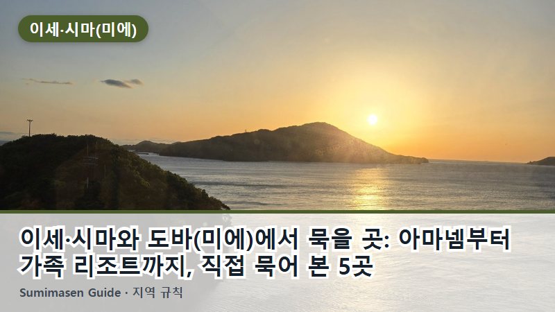 이세·시마와 도바(미에)에서 묵을 곳: 아마넴부터 가족 리조트까지, 직접 묵어 본 5곳