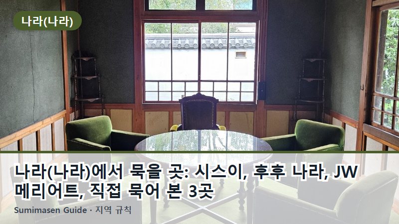 나라(나라)에서 묵을 곳: 시스이, 후후 나라, JW 메리어트, 직접 묵어 본 3곳