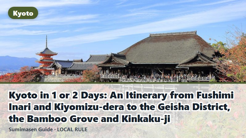 Kyoto in 1 or 2 Days: An Itinerary from Fushimi Inari and Kiyomizu-dera to the Geisha District, the Bamboo Grove and Kinkaku-ji