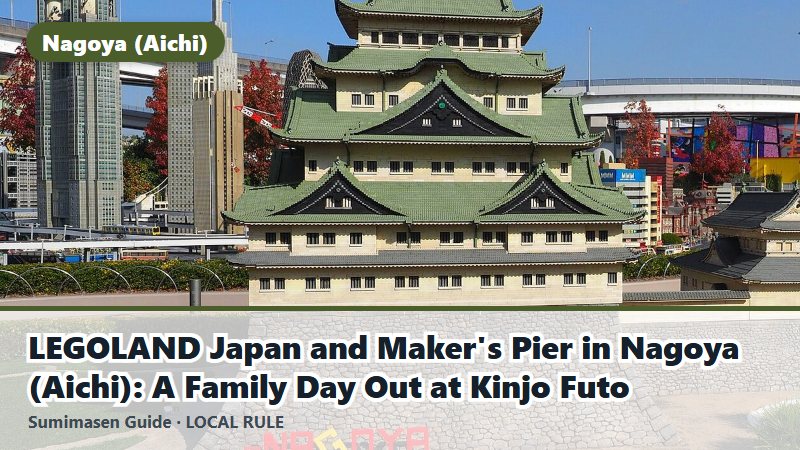 LEGOLAND Japan and Maker's Pier in Nagoya (Aichi): A Family Day Out at Kinjo Futo