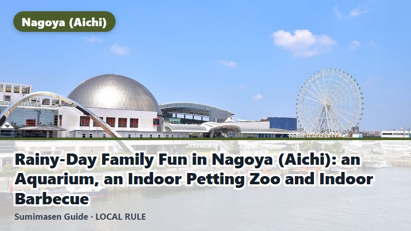 Rainy-Day Family Fun in Nagoya (Aichi): an Aquarium, an Indoor Petting Zoo and Indoor Barbecue