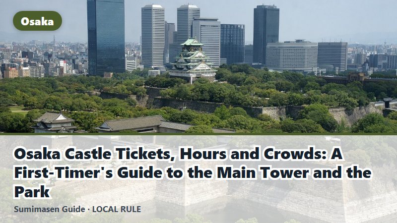 Osaka Castle Tickets, Hours and Crowds: A First-Timer's Guide to the Main Tower and the Park