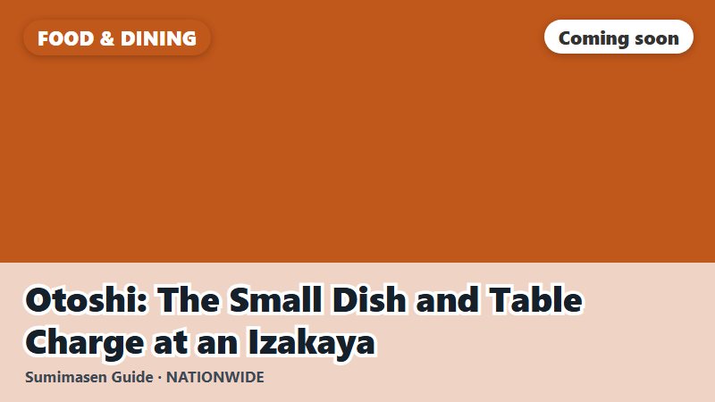 Otoshi: The Small Dish and Table Charge at an Izakaya (coming soon)