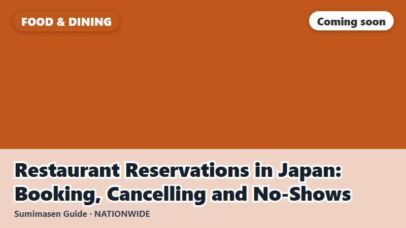 Restaurant Reservations in Japan: Booking, Cancelling and No-Shows (coming soon)