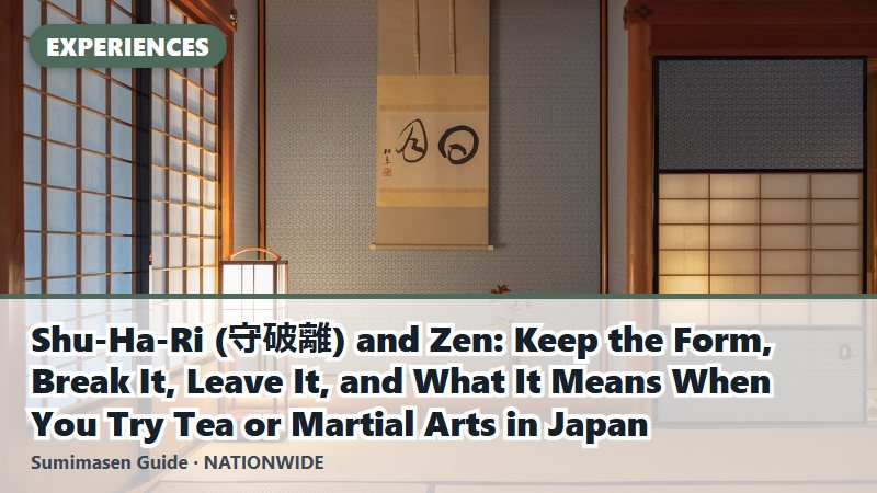 Shu-Ha-Ri (守破離) and Zen: Keep the Form, Break It, Leave It, and What It Means When You Try Tea or Martial Arts in Japan