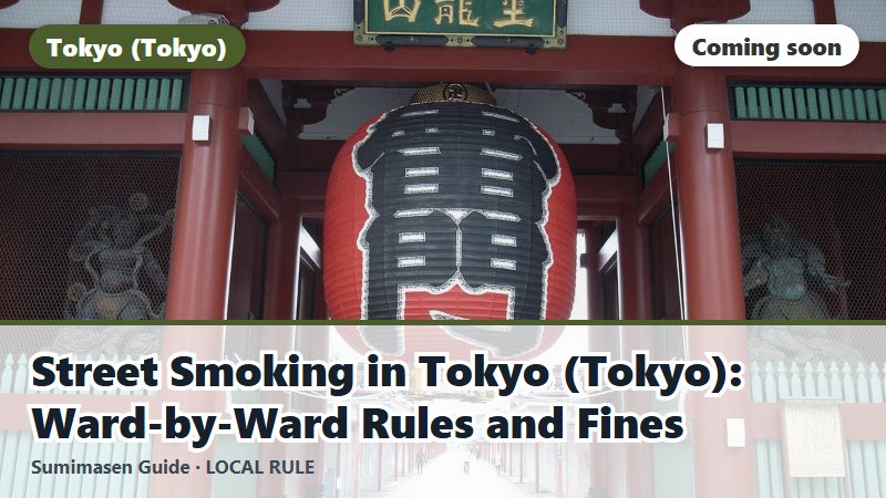 Street Smoking in Tokyo (Tokyo): Ward-by-Ward Rules and Fines (coming soon)