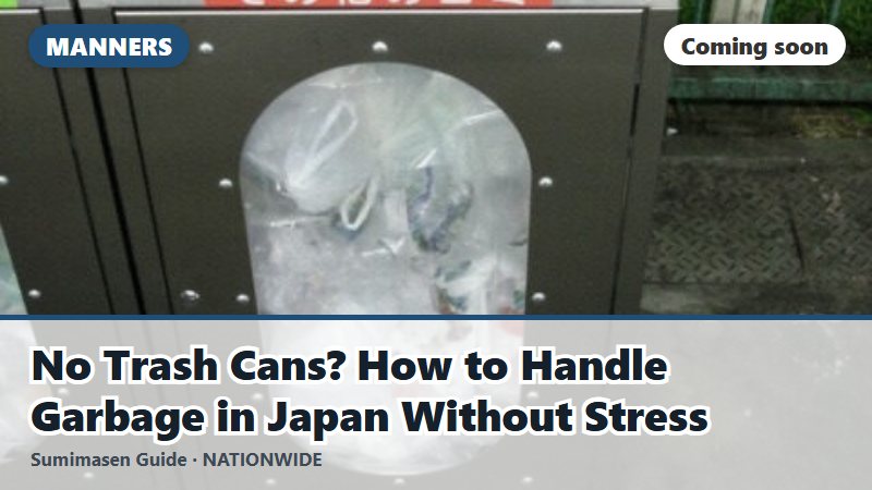 No Trash Cans? How to Handle Garbage in Japan Without Stress (coming soon)