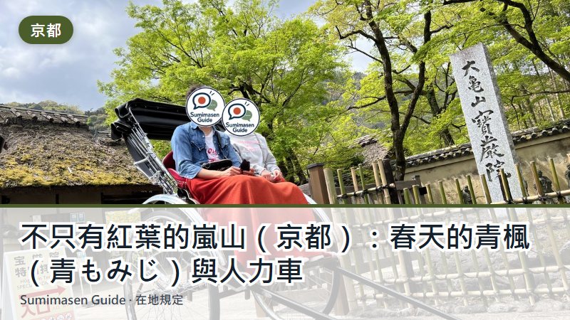 不只有紅葉的嵐山（京都）：春天的青楓（青もみじ）與人力車