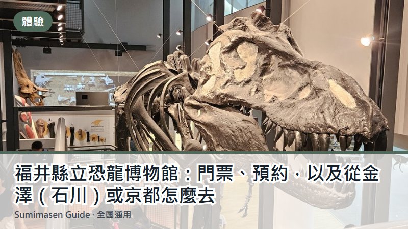 福井縣立恐龍博物館：門票、預約，以及從金澤（石川）或京都怎麼去