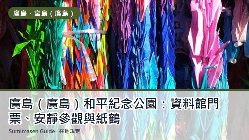 廣島(廣島)和平紀念公園:資料館門票、安靜參觀與紙鶴