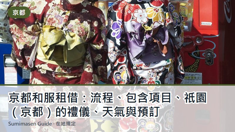 京都和服租借：流程、包含項目、祇園（京都）的禮儀、天氣與預訂