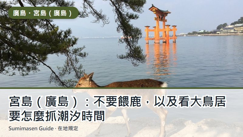 宮島（廣島）：不要餵鹿，以及看大鳥居要怎麼抓潮汐時間