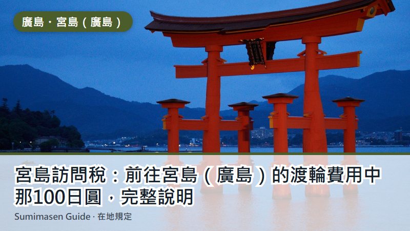 宮島訪問稅：前往宮島（廣島）的渡輪費用中那100日圓，完整說明