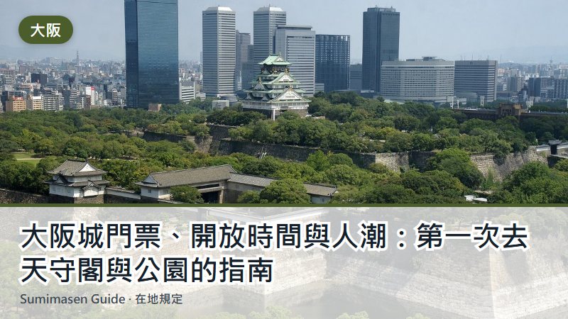 大阪城門票、開放時間與人潮:第一次去天守閣與公園的指南
