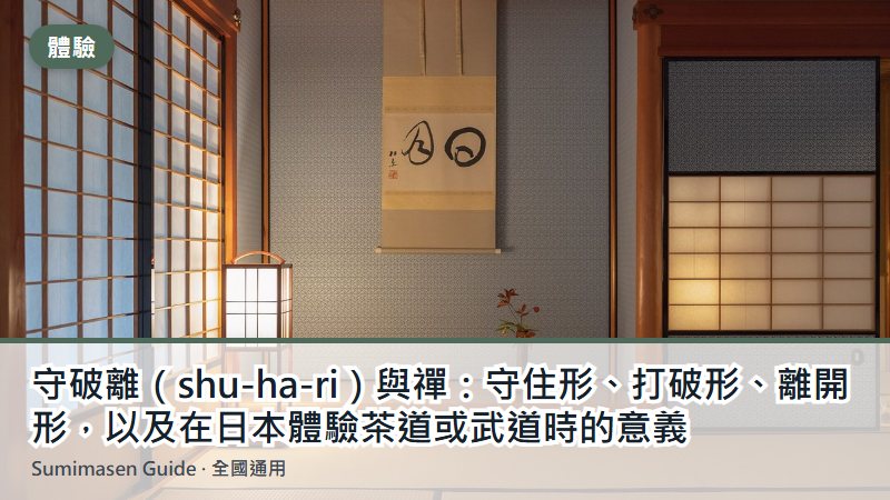 守破離（shu-ha-ri）與禪：守住形、打破形、離開形，以及在日本體驗茶道或武道時的意義